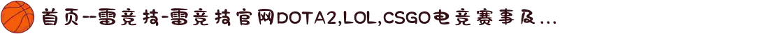首页--雷竞技-雷竞技官网DOTA2,LOL,CSGO电竞赛事及...